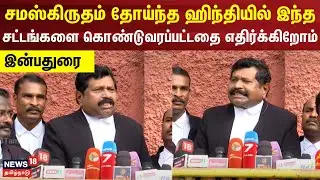 Inbadurai | சமஸ்கிருதம் தோய்ந்த ஹிந்தியில் இந்த சட்டங்களை கொண்டுவரப்பட்டதை எதிர்க்கிறோம் - இன்பதுரை