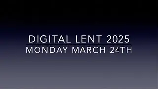 Digital Lent: Third Week of Lent | Monday March 24, 2025