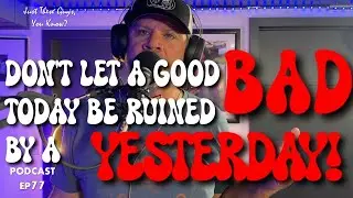 Don't Let a Bad yesterday Ruin a Good Today! (EP77)