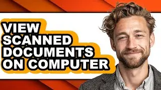 How to View Scanned Documents on Computer (full Guide)