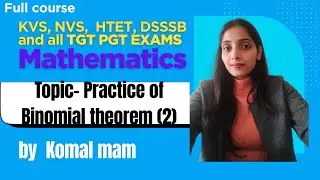 Practice of Binomial theorem (2) by Komal mam for KVS, NVS, HTET, DSSSB and all TGT PGT Maths Exams.