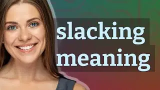 Slacking | meaning of Slacking