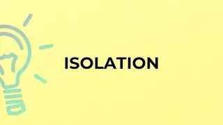What is the meaning of the word ISOLATION?