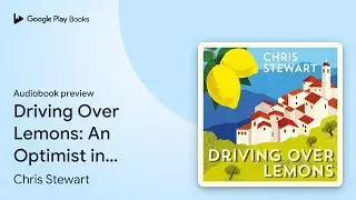 Driving Over Lemons: An Optimist in Andalucia by Chris Stewart &middot; Audiobook preview