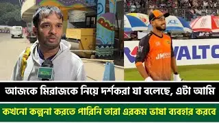 আজকে মিরাজকে নিয়ে দর্শকরা যা বলেছে, এটা আমি কখনো কল্পনা করতে পারিনি তারা এরকম ভাষা ব্যবহার করবে