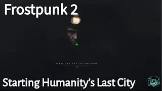Starting Humanity&rsquo;s Last City | Frostpunk 2