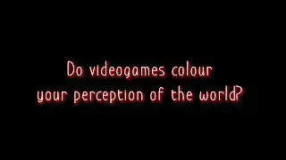 Do videogames colour your perception of the world?