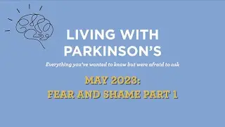 Living With Parkinson's Meetup: May 2023 &ndash; Fear & Shame Part 1