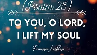 Psalm 25 - To You, O Lord, I Lift My Soul - Francesca LaRosa (Official Lyric Video)