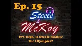 Ep. 15 It's 1896, is Steele makin' the Olympics?