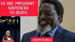JOSEPH KABILA EX PRESIDENT OF CONGO DRC SENTENCED TO 15+20 AND DEATH SENTENCE. DETAILS..