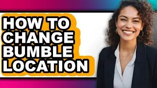 How to Change Bumble Location (updated)