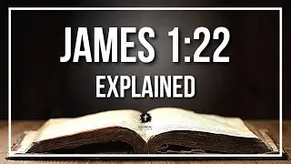 JAMES 1:22 Explained | JAMES 1:22 Meaning According to the Bible [KJV]