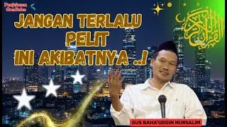 Hati-Hati! Ini Balasan Dunia Akhirat Bagi Si Pelit  Gus Baha Terbaru 2024