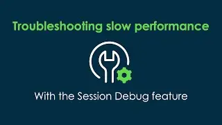 Troubleshooting slow performance with the Session Debug feature