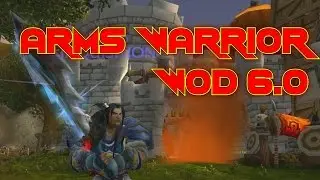 Arms warrior 6.0 guide world of warcraft
