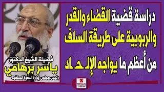 دراسة قضية القضاء والقدر والربوبية على طريقة السلف من أعظم ما يواجه الإلـL7د | الدكتور ياسر برهامي