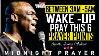 MIDNIGHT PRAYER BETWEEN 3AM - 5AM | PRAY THIS  6  SPIRITUAL PRAYER POINTS | APOSTLE JOSHUA SELMAN