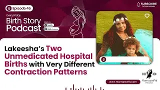 Birth Story 46: Lakeesha&rsquo;s Two Unmedicated Hospital Births with Very Different Contraction Patterns