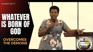 WHATEVER IS BORN OF GOD OVERCOMES THE DEMONS   I PS GRACE KEMIREMBE SSEMWOGERERE
