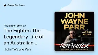 The Fighter: The Legendary Life of an&hellip; by 'John' Wayne Parr &middot; Audiobook preview