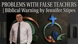 Problems With False Teachers | Jennifer Stipes