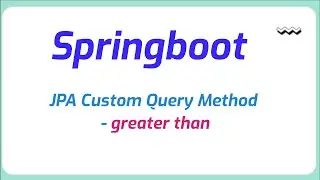 Spring Data JPA Custom Query Method - greater than in spring boot | Java Programming