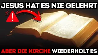 3 Dinge, die Jesus NIE gelehrt hat – aber Kirchen predigen