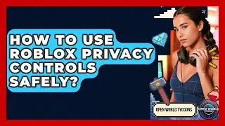 How To Use Roblox Privacy Controls Safely? - Open World Tycoons