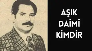 AŞIK DAİMİ KİMDİR, HAYATI VE HAKKINDA BİLİNMEYENLER