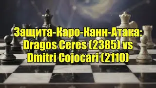 Защита-Каро-Канн-Атака: Dragos Ceres (2385) vs Dmitri Cojocari (2110)