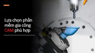 Lựa chọn phần mềm gia c&ocirc;ng CAM ph&ugrave; hợp