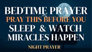Pray This Before You Sleep & Watch Miracles Happen | Powerful Night Prayer for Peace & Protection