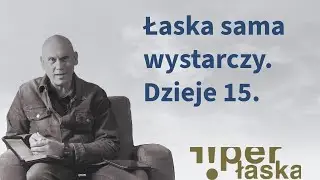 #316 Łaska sama wystarczy. Dzieje 15.