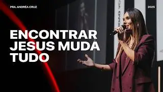 Encontrar Jesus muda tudo | Andr&eacute;a Cruz