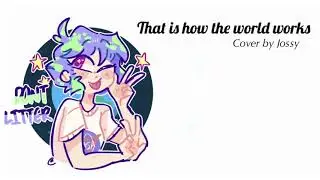 That Is How The World Works || COVER