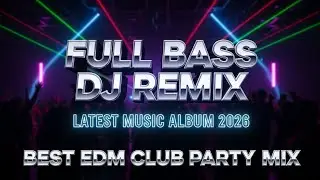 Full Bass DJ Remix 🎵 Latest Music Album 2026 🎵 Best EDM Club Party Mix #djremix #edm #party