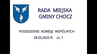 Komisje Wspólne RMG Chocz - 28.05.2025 r. cz. 1