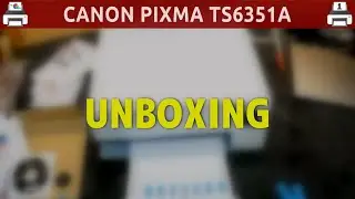 CANON PIXMA TS6351A 🖨️ Unboxing