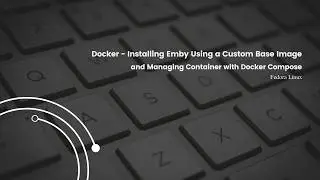 Docker - Installing Emby Server Using a Custom Base Image.