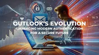 Outlook&rsquo;s Evolution: Embracing Modern Authentication for a Secure Future
