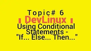 Bash Shell Scripting - Topic# 6 - Using Conditional Statements - 