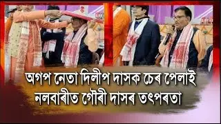 অগপ নেতা দিলীপ দাসক চেৰ পেলাই নলবাৰীত গৌৰী দাসৰ তৎপৰতা৷