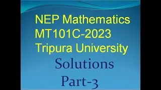 Solutions of NEP Mathematics Major MT101C 2023 Tripura University -Part 3