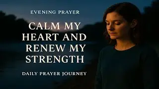 Calm my heart and renew my strength evening
