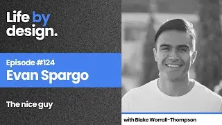 The Life By Design Podcast 124: Evan Spargo - Developing EQ as a modern day man