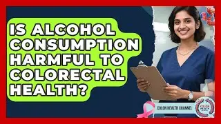 Is Alcohol Consumption Harmful to Colorectal Health? | Colon Health Channel