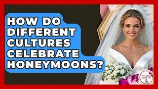 How Do Different Cultures Celebrate Honeymoons? - Wedding Trends Now