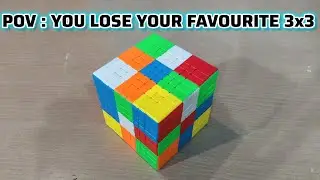 POV : YOU LOSE YOUR FAVOURITE 3X3 CUBE |||