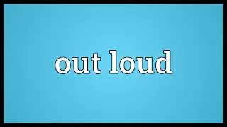 Out loud Meaning